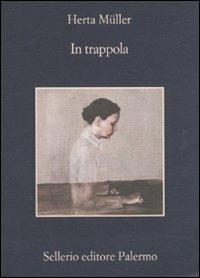 In trappola - Herta Müller - Libro Sellerio Editore Palermo 2010, La memoria | Libraccio.it