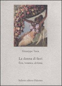 La donna di fiori. Eros, botanica, alchimia - Giuseppe Testa - Libro Sellerio Editore Palermo 2011, Nuovo prisma | Libraccio.it