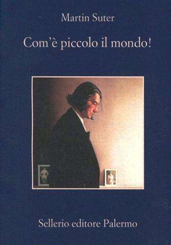 Com'è piccolo il mondo! - Martin Suter - Libro Sellerio Editore Palermo 2011, La memoria | Libraccio.it