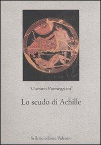 Lo scudo di Achille - Gaetano Parmeggiani - Libro Sellerio Editore Palermo 2011, Nuovo prisma | Libraccio.it