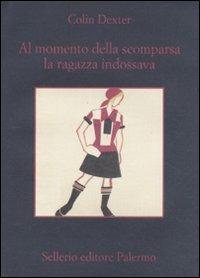 Al momento della scomparsa la ragazza indossava - Colin Dexter - Libro Sellerio Editore Palermo 2011, La memoria | Libraccio.it