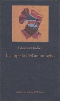 Il cappello dell'ammiraglio - Giovanni Iudica - Libro Sellerio Editore Palermo 2011, La nuova diagonale | Libraccio.it