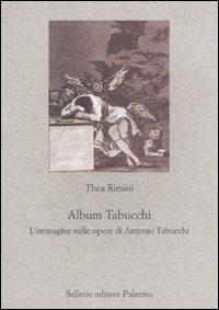 Album Tabucchi. L'immagine nelle opere di Antonio Tabucchi - Thea Rimini - Libro Sellerio Editore Palermo 2011, Nuovo prisma | Libraccio.it