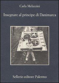 Insegnare al principe di Danimarca - Carla Melazzini - Libro Sellerio Editore Palermo 2011, La memoria | Libraccio.it