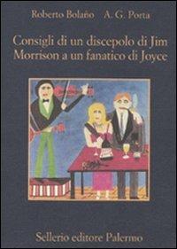 Consigli di un discepolo di Jim Morrison a un fanatico di Joyce-Diario da bar - Roberto Bolaño, A. G. Porta - Libro Sellerio Editore Palermo 2011, La memoria | Libraccio.it