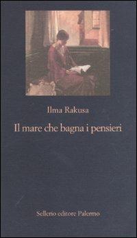 Il mare che bagna i pensieri - Ilma Rakusa - Libro Sellerio Editore Palermo 2011, La memoria | Libraccio.it