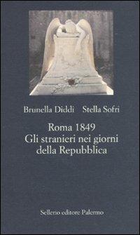 Roma 1849. Gli stranieri nei giorni della Repubblica - Brunella Diddi, Stella Sofri - Libro Sellerio Editore Palermo 2011, La nuova diagonale | Libraccio.it