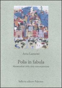 Polis in fabula. Metamorfosi della città contemporanea - Anna Lazzarini - Libro Sellerio Editore Palermo 2011, Le parole e le cose | Libraccio.it