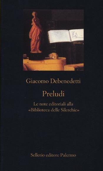 Preludi. Le note editoriali alla «Biblioteca delle Silerchie» - Giacomo Debenedetti - Libro Sellerio Editore Palermo 2012, La nuova diagonale | Libraccio.it