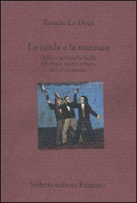 La corda e la mannaia. Delitti e pene nella Sicilia del «buon tempo antico» (XVI-XVIII secolo) - Rosario La Duca - Libro Sellerio Editore Palermo 2012, Il divano | Libraccio.it