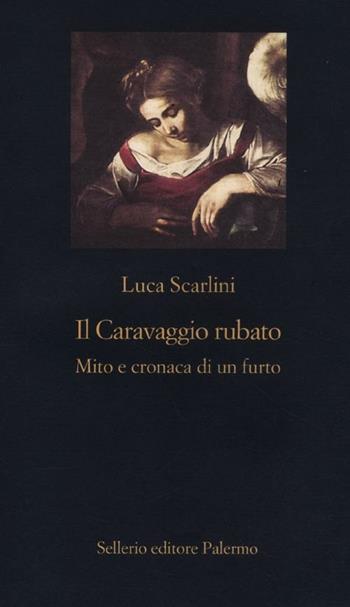 Il Caravaggio rubato. Mito e cronaca di un furto - Luca Scarlini - Libro Sellerio Editore Palermo 2012, La nuova diagonale | Libraccio.it