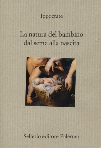 La natura del bambino dal seme alla nascita - Ippocrate - Libro Sellerio Editore Palermo 2012, Il divano | Libraccio.it