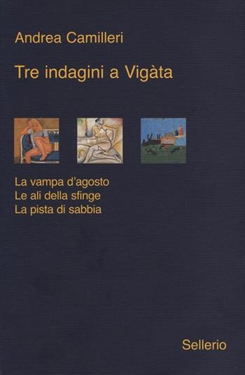 Tre indagini a Vigata: La vampa d'agosto-Le ali della sfinge-La pista di sabbia - Andrea Camilleri - Libro Sellerio Editore Palermo 2012, Galleria | Libraccio.it