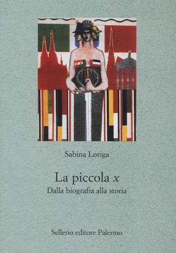 La piccola x. Dalla biografia alla storia - Sabrina Loriga - Libro Sellerio Editore Palermo 2012, Le parole e le cose | Libraccio.it