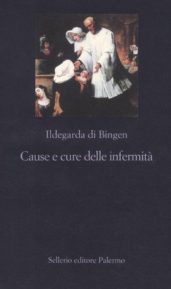 Cause e cure delle infermità - Ildegarda di Bingen (santa) - Libro Sellerio Editore Palermo 2012, La nuova diagonale | Libraccio.it