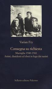 Consegna su richiesta. Marsiglia 1940-1941. Artisti, dissidenti ed ebrei in fuga dai nazisti