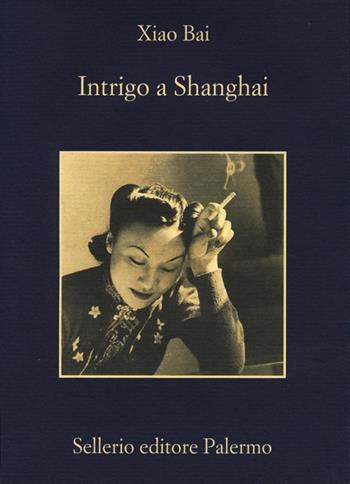 Intrigo a Shanghai - Bai Xiao - Libro Sellerio Editore Palermo 2013, La memoria | Libraccio.it