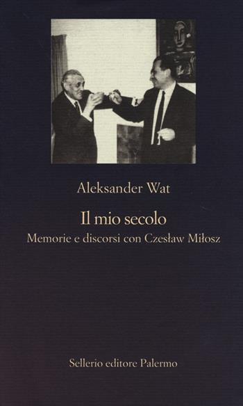 Il mio secolo. Memorie e discorsi con Czeslaw Milosz - Aleksander Wat - Libro Sellerio Editore Palermo 2013, La nuova diagonale | Libraccio.it