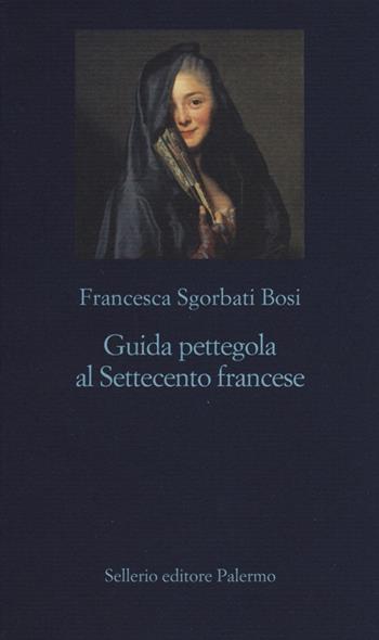 Guida pettegola al Settecento francese - Francesca Sgorbati Bosi - Libro Sellerio Editore Palermo 2013, La nuova diagonale | Libraccio.it