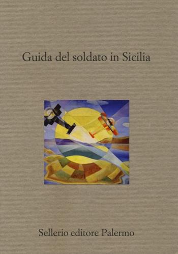 Guida del soldato in Sicilia  - Libro Sellerio Editore Palermo 2013, La memoria | Libraccio.it