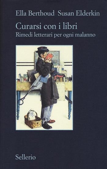 Curarsi con i libri. Rimedi letterari per ogni malanno - Ella Berthoud, Susan Elderkin - Libro Sellerio Editore Palermo 2013, Il contesto | Libraccio.it