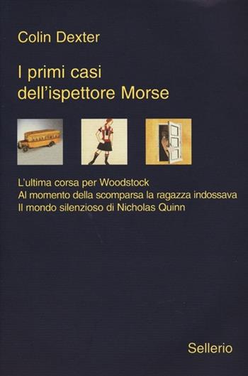 I primi casi dell'ispettore Morse: L'ultima corsa per Woodstock-Al momento della scomparsa la ragazza indossava-Il mondo silenzioso di Nicholas Quinn - Colin Dexter - Libro Sellerio Editore Palermo 2013, Galleria | Libraccio.it