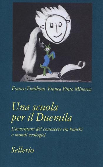 Una scuola per il Duemila. L'avventura del conoscere tra banchi e mondi ecologici - Franco Frabboni, Franca Pinto Minerva - Libro Sellerio Editore Palermo 2014, Tutto e subito | Libraccio.it