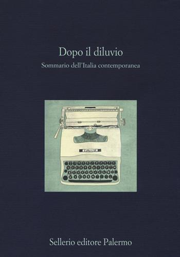 Dopo il diluvio. Sommario dell'Italia contemporanea  - Libro Sellerio Editore Palermo 2014, La diagonale | Libraccio.it