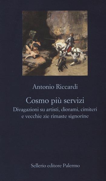 Cosmo più servizi. Divagazioni su artisti, diorami, cimiteri e vecchie zie rimaste signorine - Antonio Riccardi - Libro Sellerio Editore Palermo 2014, La nuova diagonale | Libraccio.it