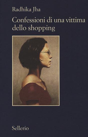 Confessioni di una vittima dello shopping - Radhika Jha - Libro Sellerio Editore Palermo 2014, Il contesto | Libraccio.it