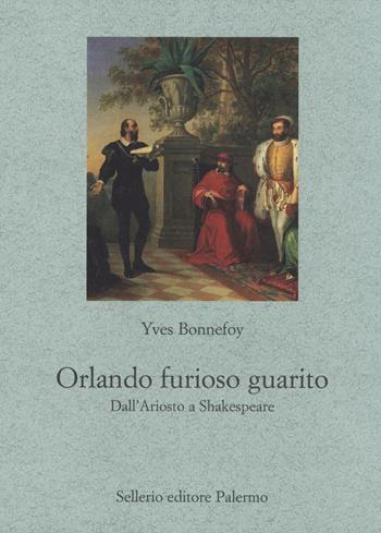 Orlando furioso guarito. Dall'Ariosto a Shakespeare - Yves Bonnefoy - Libro Sellerio Editore Palermo 2014, Le parole e le cose | Libraccio.it