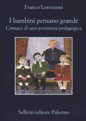 I bambini pensano grande. Cronaca di una avventura pedagogica - Franco Lorenzoni - Libro Sellerio Editore Palermo 2014, La memoria | Libraccio.it