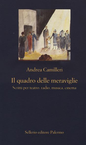 Il quadro delle meraviglie. Scritti per teatro, radio, musica, cinema - Andrea Camilleri - Libro Sellerio Editore Palermo 2015, La nuova diagonale | Libraccio.it