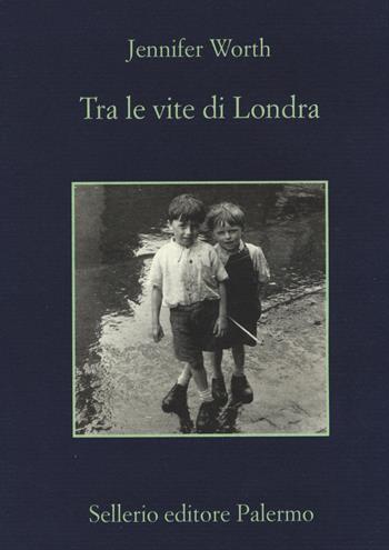 Tra le vite di Londra - Jennifer Worth - Libro Sellerio Editore Palermo 2015, La memoria | Libraccio.it