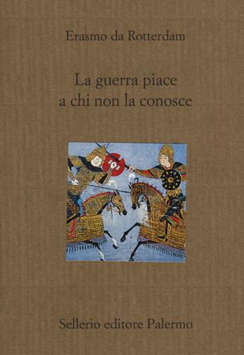 La guerra piace a chi non la conosce - Erasmo da Rotterdam - Libro Sellerio Editore Palermo 2015, Il divano | Libraccio.it