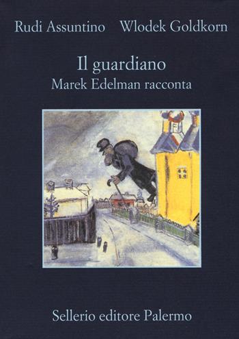 Il guardiano. Marek Edelman racconta - Rudi Assuntino, Wlodek Goldkorn - Libro Sellerio Editore Palermo 2016, La memoria | Libraccio.it