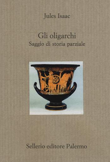 Gli oligarchi. Saggio di storia parziale - Jules Isaac - Libro Sellerio Editore Palermo 2016, Il divano | Libraccio.it