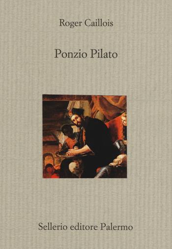 Ponzio Pilato - Roger Caillois - Libro Sellerio Editore Palermo 2017, Il divano | Libraccio.it