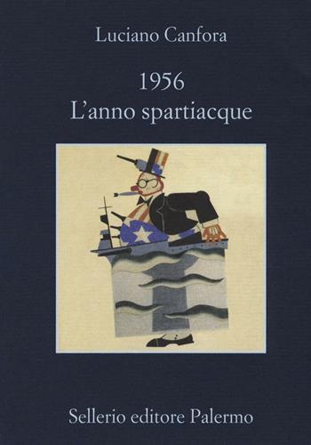 1956. L'anno spartiacque - Luciano Canfora - Libro Sellerio Editore Palermo 2016, La memoria | Libraccio.it