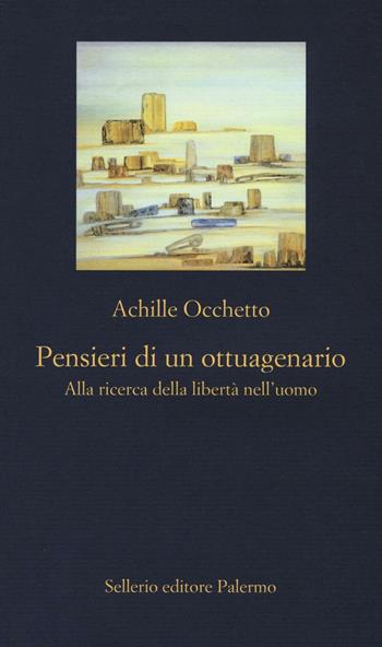 Pensieri di un ottuagenario. Alla ricerca della libertà nell'uomo - Achille Occhetto - Libro Sellerio Editore Palermo 2016, La nuova diagonale | Libraccio.it