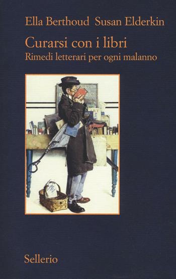 Curarsi con i libri. Rimedi letterari per ogni malanno - Ella Berthoud, Susan Elderkin - Libro Sellerio Editore Palermo 2016, Il contesto | Libraccio.it