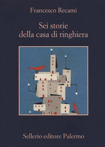 Sei storie della casa di ringhiera - Francesco Recami - Libro Sellerio Editore Palermo 2017, La memoria | Libraccio.it