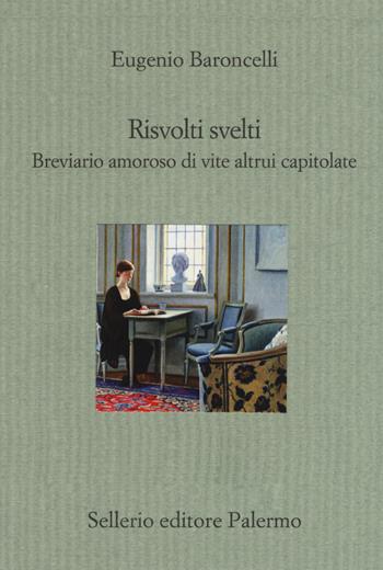 Risvolti svelti. Breviario amoroso di vite altrui capitolate - Eugenio Baroncelli - Libro Sellerio Editore Palermo 2017, Il divano | Libraccio.it