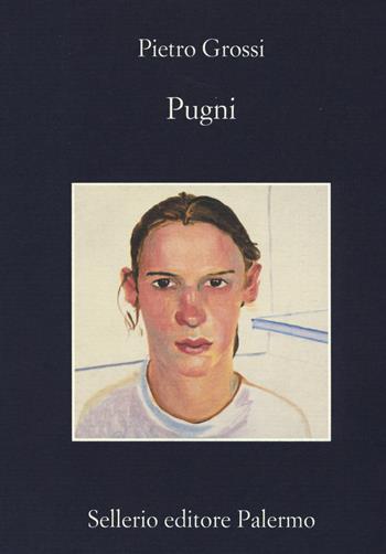 Pugni - Pietro Grossi - Libro Sellerio Editore Palermo 2017, La memoria | Libraccio.it
