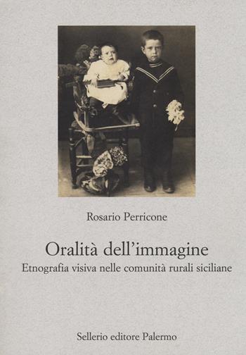 L'oralità dell'immagine. Etnografia visiva nelle comunità rurali siciliane - Rosario Perricone - Libro Sellerio Editore Palermo 2018, Nuovo prisma | Libraccio.it