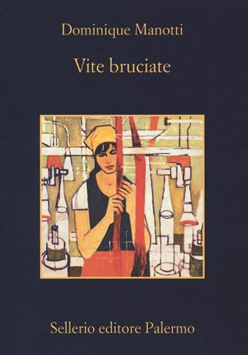 Vite bruciate - Dominique Manotti - Libro Sellerio Editore Palermo 2018, La memoria | Libraccio.it