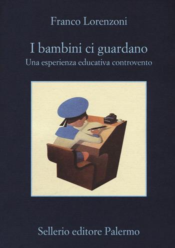 I bambini ci guardano. Una esperienza educativa controvento - Franco Lorenzoni - Libro Sellerio Editore Palermo 2019, La memoria | Libraccio.it