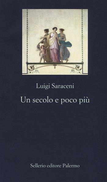 Un secolo e poco più - Luigi Saraceni - Libro Sellerio Editore Palermo 2019, La nuova diagonale | Libraccio.it