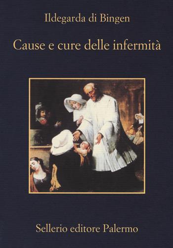Cause e cure delle infermità - Ildegarda di Bingen (santa) - Libro Sellerio Editore Palermo 2019, La memoria | Libraccio.it
