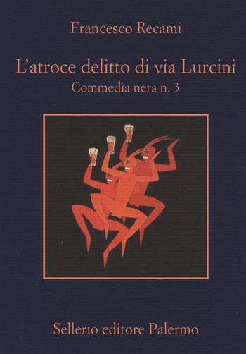 L' atroce delitto di via Lurcini. Commedia nera n. 3 - Francesco Recami - Libro Sellerio Editore Palermo 2019, La memoria | Libraccio.it